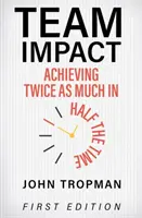 Team Impact : Réaliser deux fois plus en deux fois moins de temps - Team Impact: Achieving Twice as Much in Half the Time