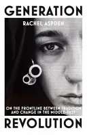 Génération Révolution - Sur la ligne de front entre tradition et changement au Moyen-Orient - Generation Revolution - On the Front Line Between Tradition and Change in the Middle East