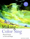 Faire chanter la couleur : leçons pratiques sur la couleur et le design - Making Color Sing: Practical Lessons in Color and Design