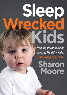 Sleep Wrecked Kids : Aider les parents à élever des enfants heureux et en bonne santé, un sommeil à la fois - Sleep Wrecked Kids: Helping Parents Raise Happy, Healthy Kids, One Sleep at a Time