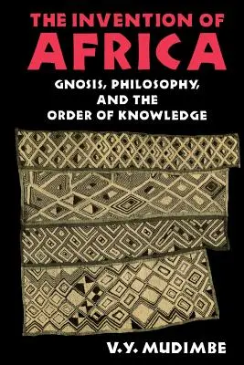 L'invention de l'Afrique : La gnose, la philosophie et l'ordre du savoir - The Invention of Africa: Gnosis, Philosophy, and the Order of Knowledge