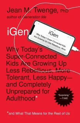iGen : Pourquoi les enfants super-connectés d'aujourd'hui grandissent moins rebelles, plus tolérants, moins heureux... et complètement impréparés. - iGen: Why Today's Super-Connected Kids Are Growing Up Less Rebellious, More Tolerant, Less Happy--And Completely Unprepared