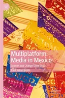 Les médias multiplateformes au Mexique : Croissance et changement depuis 2010 - Multiplatform Media in Mexico: Growth and Change Since 2010