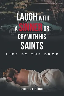 Rire avec un pécheur ou pleurer avec ses saints : La vie au compte-gouttes - Laugh with a Sinner or Cry with His Saints: Life by the Drop