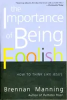 L'importance d'être fou : Comment penser comme Jésus - The Importance of Being Foolish: How to Think Like Jesus