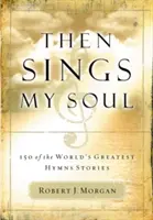 Alors chante mon âme : 150 des plus grands hymnes du monde - Then Sings My Soul: 150 of the World's Greatest Hymn Stories