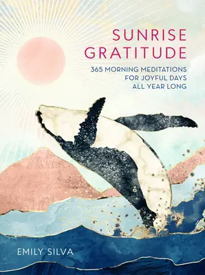 Sunrise Gratitude : 365 méditations matinales pour des journées joyeuses tout au long de l'année - Sunrise Gratitude: 365 Morning Meditations for Joyful Days All Year Long