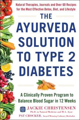 La solution ayurvédique au diabète de type 2 : Un programme cliniquement prouvé pour équilibrer la glycémie en 12 semaines - The Ayurveda Solution to Type 2 Diabetes: A Clinically Proven Program to Balance Blood Sugar in 12 Weeks