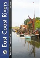 East Coast Rivers Cruising Companion : Un guide de pilotage et de croisière pour les plaisanciers sur les eaux de Lowestoft à Ramsgate - East Coast Rivers Cruising Companion: A Yachtsman's Pilot and Cruising Guide to the Waters from Lowestoft to Ramsgate