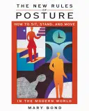 Les nouvelles règles de la posture : Comment s'asseoir, se tenir debout et se déplacer dans le monde moderne - The New Rules of Posture: How to Sit, Stand, and Move in the Modern World