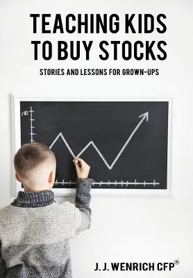 Apprendre aux enfants à acheter des actions : Histoires et leçons pour adultes - Teaching Kids to Buy Stocks: Stories and Lessons for Grown-Ups