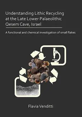 Comprendre le recyclage lithique à la grotte de Qesem du Paléolithique inférieur tardif, Israël : Une étude fonctionnelle et chimique de petits éclats - Understanding Lithic Recycling at the Late Lower Palaeolithic Qesem Cave, Israel: A Functional and Chemical Investigation of Small Flakes