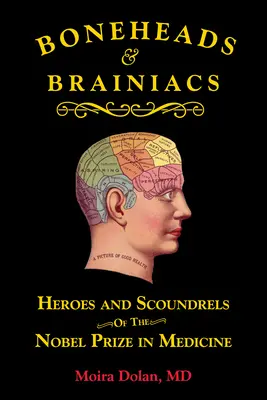 Têtes d'os et cerveaux : Héros et canailles du prix Nobel de médecine - Boneheads and Brainiacs: Heroes and Scoundrels of the Nobel Prize in Medicine