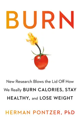 Burn : New Research Blows the Lid Off How We Really Burn Calories, Lose Weight, and Stay Healthy (Brûler : de nouvelles recherches dévoilent comment nous brûlons vraiment des calories, perdons du poids et restons en bonne santé) - Burn: New Research Blows the Lid Off How We Really Burn Calories, Lose Weight, and Stay Healthy