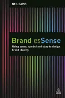 L'essence de la marque : Utiliser le sens, le symbole et l'histoire pour concevoir l'identité d'une marque - Brand Essense: Using Sense, Symbol and Story to Design Brand Identity