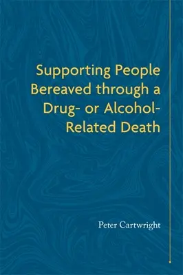 Soutenir les personnes endeuillées par un décès lié à la drogue ou à l'alcool - Supporting People Bereaved Through a Drug- Or Alcohol-Related Death