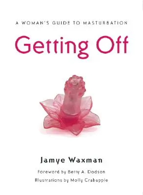 Prendre son pied : le guide de la femme pour la masturbation - Getting Off: A Woman's Guide to Masturbation