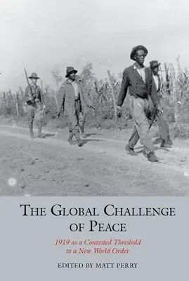 Le défi mondial de la paix : 1919, seuil contesté d'un nouvel ordre mondial - The Global Challenge of Peace: 1919 as a Contested Threshold to a New World Order