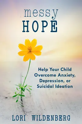 Messy Hope : Aidez votre enfant à surmonter l'anxiété, la dépression ou les idées suicidaires - Messy Hope: Help Your Child Overcome Anxiety, Depression, or Suicidal Ideation