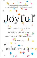 Joyeux : Le pouvoir surprenant des choses ordinaires pour créer un bonheur extraordinaire - Joyful: The Surprising Power of Ordinary Things to Create Extraordinary Happiness