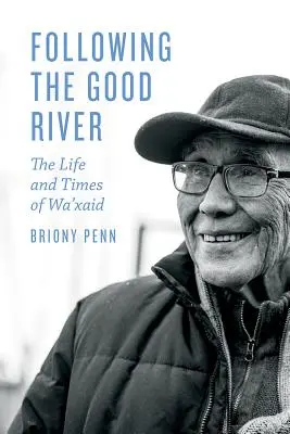 Suivre la bonne rivière : La vie et l'époque de Wa'xaid - Following the Good River: The Life and Times of Wa'xaid