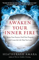 Réveillez votre feu intérieur : Allumez votre passion, trouvez votre but et créez la vie que vous aimez - Awaken Your Inner Fire: Ignite Your Passion, Find Your Purpose, and Create the Life That You Love