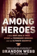 Parmi les héros : L'histoire vraie d'un Navy Seal américain sur l'amitié, l'héroïsme et le sacrifice ultime - Among Heroes: A U.S. Navy Seal's True Story of Friendship, Heroism, and the Ultimate Sacrifice
