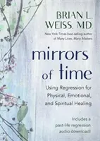 Miroirs du temps - Utiliser la régression pour la guérison physique, émotionnelle et spirituelle - Mirrors of Time - Using Regression for Physical, Emotional and Spiritual Healing