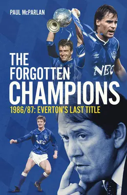 Les champions oubliés : 1986/87 : Le dernier titre d'Everton - The Forgotten Champions: 1986/87: Everton's Last Ever Title