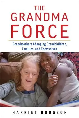 La force des grands-mères : Comment les grands-mères changent les petits-enfants, les familles et elles-mêmes - The Grandma Force: How Grandmothers Are Changing Grandchildren, Families, and Themselves