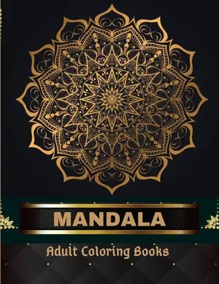 Mandala Adult Coloring Books 100 Pages : Livre de coloriage pour adultes L'art du mandala : L'art du mandala : dessins de mandalas anti-stress pour la relaxation des adultes - Mandala Adult Coloring Books 100 Pages: Adult Coloring Book The Art of Mandala: Stress, Relieving Mandala Designs for Adults Relaxation