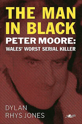L'homme en noir : Peter Moore - Le pire tueur en série du Pays de Galles - The Man in Black: Peter Moore - Wales' Worst Serial Killer