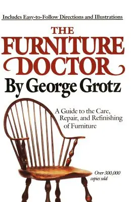 Le médecin du meuble : Un guide pour l'entretien, la réparation et la remise en état des meubles - The Furniture Doctor: A Guide to the Care, Repair, and Refinishing of Furniture
