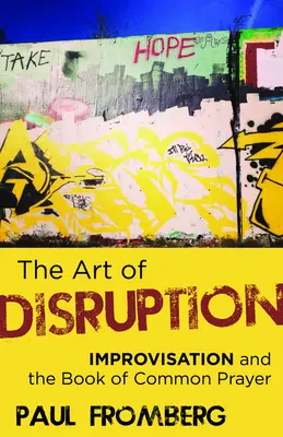 L'art de la perturbation : L'improvisation et le livre de prières communes - The Art of Disruption: Improvisation and the Book of Common Prayer