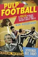 Pulp Football : Une anthologie étonnante d'histoires vraies sur le football que vous ne pourriez tout simplement pas inventer - Pulp Football: An Amazing Anthology of True Football Stories You Simply Couldn't Make Up