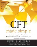 La TFC en toute simplicité : Guide du clinicien pour la pratique de la thérapie centrée sur la compassion - CFT Made Simple: A Clinician's Guide to Practicing Compassion-Focused Therapy