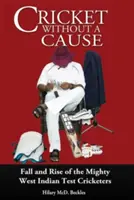 Cricket without a Cause - Chute et ascension des puissants joueurs de cricket des Antilles - Cricket without a Cause - Fall and Rise of the Mighty West Indian Test Cricketers