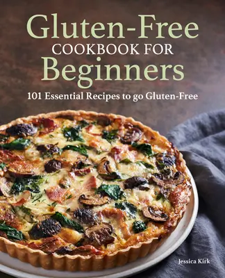 Livre de cuisine sans gluten pour débutants : Livre de cuisine sans gluten pour débutants - Gluten Free Cookbook for Beginners: Gluten-Free Cookbook for Beginners