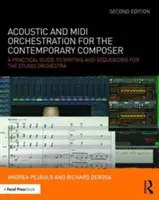 Orchestration acoustique et MIDI pour le compositeur contemporain : Guide pratique d'écriture et de séquençage pour l'orchestre de studio - Acoustic and MIDI Orchestration for the Contemporary Composer: A Practical Guide to Writing and Sequencing for the Studio Orchestra