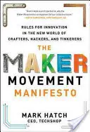 Le manifeste du mouvement Maker : Les règles de l'innovation dans le nouveau monde des artisans, des hackers et des bricoleurs - The Maker Movement Manifesto: Rules for Innovation in the New World of Crafters, Hackers, and Tinkerers