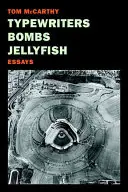 Machines à écrire, bombes, méduses : Essais - Typewriters, Bombs, Jellyfish: Essays