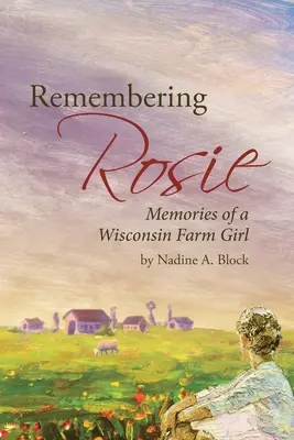 Se souvenir de Rosie : Souvenirs d'une fermière du Wisconsin - Remembering Rosie: Memories of a Wisconsin Farm Girl