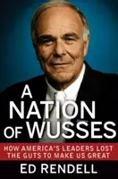 Une nation de mauviettes : Comment les dirigeants américains ont perdu le courage de faire de notre pays une grande nation - A Nation of Wusses: How America's Leaders Lost the Guts to Make Us Great