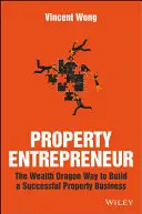 Entrepreneur immobilier : La méthode du dragon de la richesse pour créer une entreprise immobilière prospère - Property Entrepreneur: The Wealth Dragon Way to Build a Successful Property Business