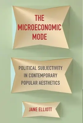 Le mode microéconomique : La subjectivité politique dans l'esthétique populaire contemporaine - The Microeconomic Mode: Political Subjectivity in Contemporary Popular Aesthetics