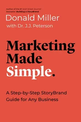 Le marketing en toute simplicité : Un guide pas à pas de la Storybrand pour toute entreprise - Marketing Made Simple: A Step-By-Step Storybrand Guide for Any Business