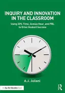 Enquête et innovation en classe : Utiliser l'heure des 20 %, l'heure des génies et l'apprentissage par la pratique pour favoriser la réussite des élèves - Inquiry and Innovation in the Classroom: Using 20% Time, Genius Hour, and PBL to Drive Student Success