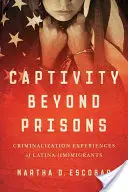 La captivité au-delà des prisons : Expériences de criminalisation des (im)migrants latinos - Captivity Beyond Prisons: Criminalization Experiences of Latina (Im)Migrants