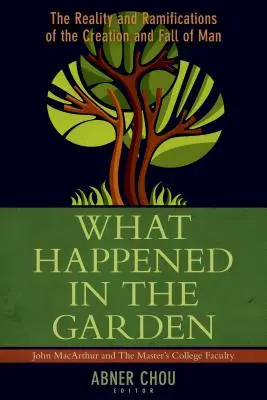 Que s'est-il passé dans le jardin ? La réalité et les ramifications de la création et de la chute de l'homme - What Happened in the Garden?: The Reality and Ramifications of the Creation and Fall of Man