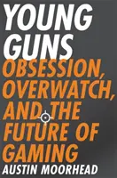 Young Guns : Obsession, Overwatch et l'avenir des jeux vidéo - Young Guns: Obsession, Overwatch, and the Future of Gaming